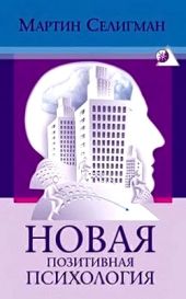 Новая позитивная психология: Научный взгляд на счастье и смысл жизни