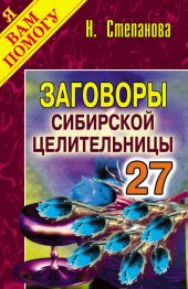 Заговоры сибирской целительницы. Выпуск 27