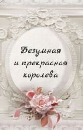 Безумная и прекрасная королева (CИ)