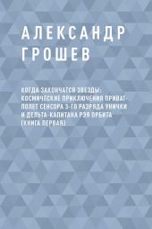 Когда закончатся звезды: космические приключения приват-полет сенсора 3-го разряда Унички и дельта-капитана Рэя Орбита (книга первая)