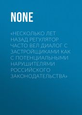 «НЕСКОЛЬКО ЛЕТ НАЗАД РЕГУЛЯТОР ЧАСТО ВЕЛ ДИАЛОГ С ЗАСТРОЙЩИКАМИ КАК С ПОТЕНЦИАЛЬНЫМИ НАРУШИТЕЛЯМИ РОССИЙСКОГО ЗАКОНОДАТЕЛЬСТВА»