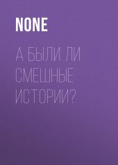 А БЫЛИ ЛИ СМЕШНЫЕ ИСТОРИИ?