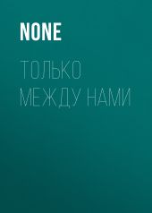 ТОЛЬКО МЕЖДУ НАМИ