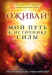 Оживай! Мой путь к источнику силы. Уйти из офиса в лес, чтобы найти себя