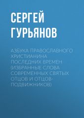 Азбука православного христианина последних времен (избранные слова современных святых отцов и отцов-подвижников)