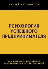 Психология успешного предпринимателя. Как развивать ментальную устойчивость и достигать целей