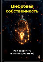 Цифровая собственность: Как защитить и использовать её