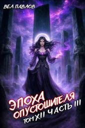 Эпоха Опустошителя. Том XII - Часть III